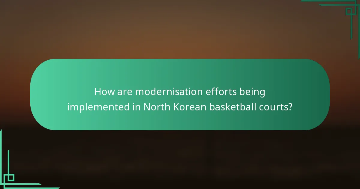 How are modernisation efforts being implemented in North Korean basketball courts?