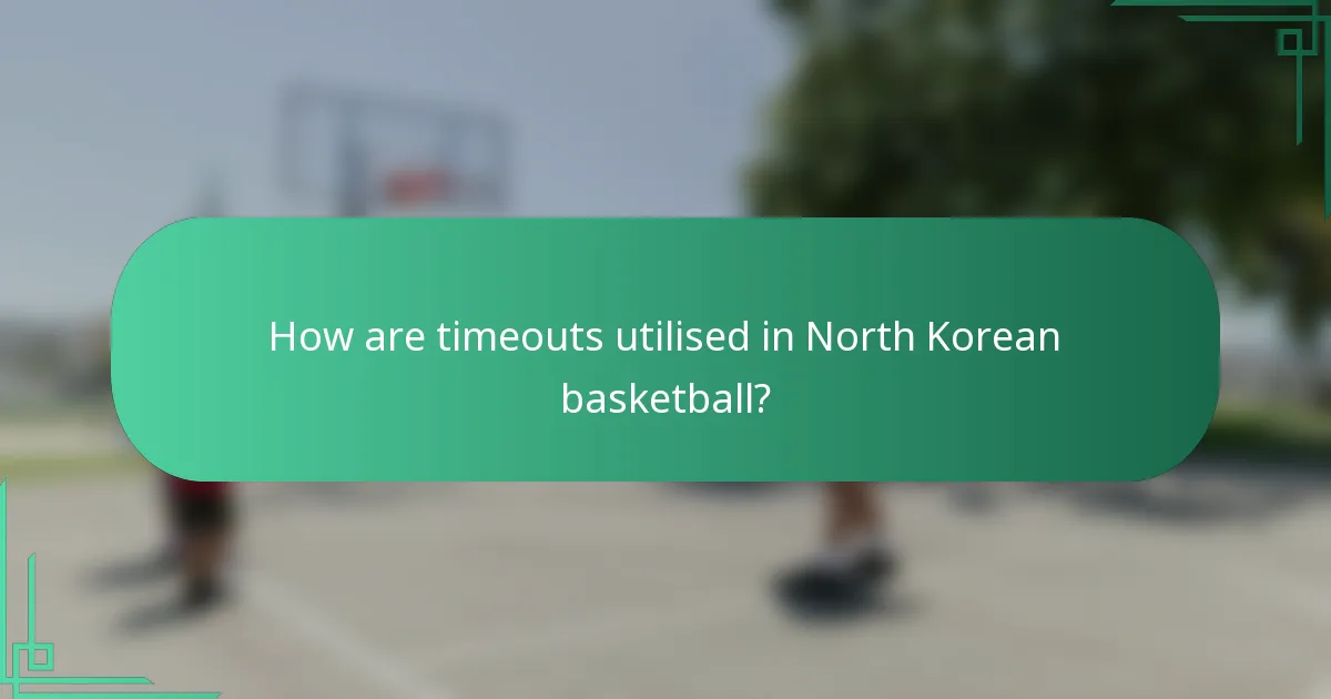 How are timeouts utilised in North Korean basketball?