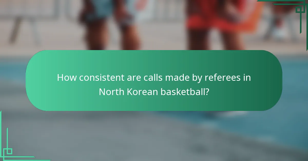 How consistent are calls made by referees in North Korean basketball?