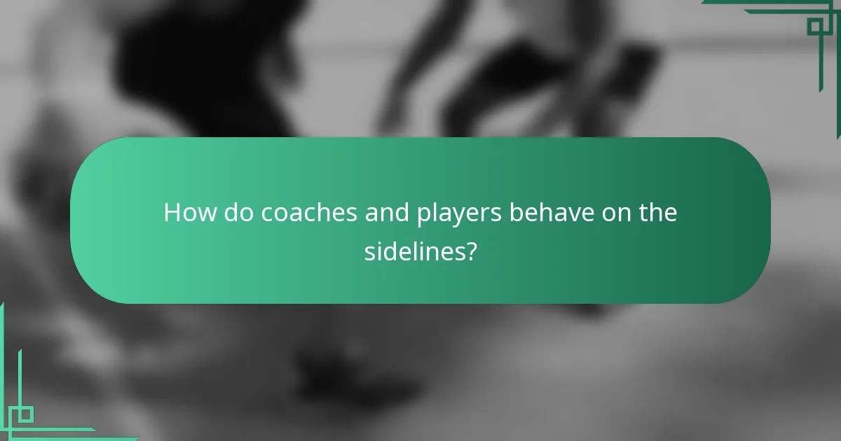 How do coaches and players behave on the sidelines?