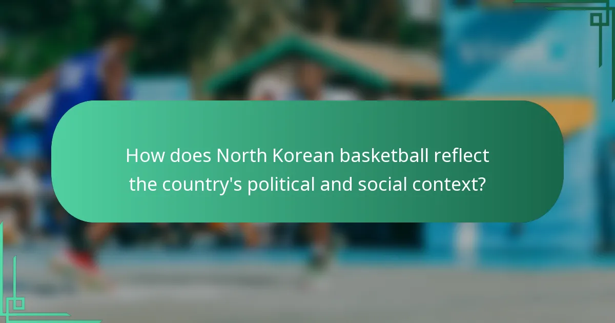 How does North Korean basketball reflect the country's political and social context?