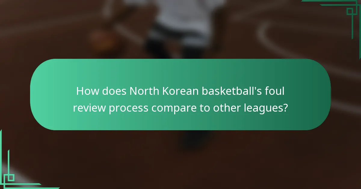 How does North Korean basketball's foul review process compare to other leagues?