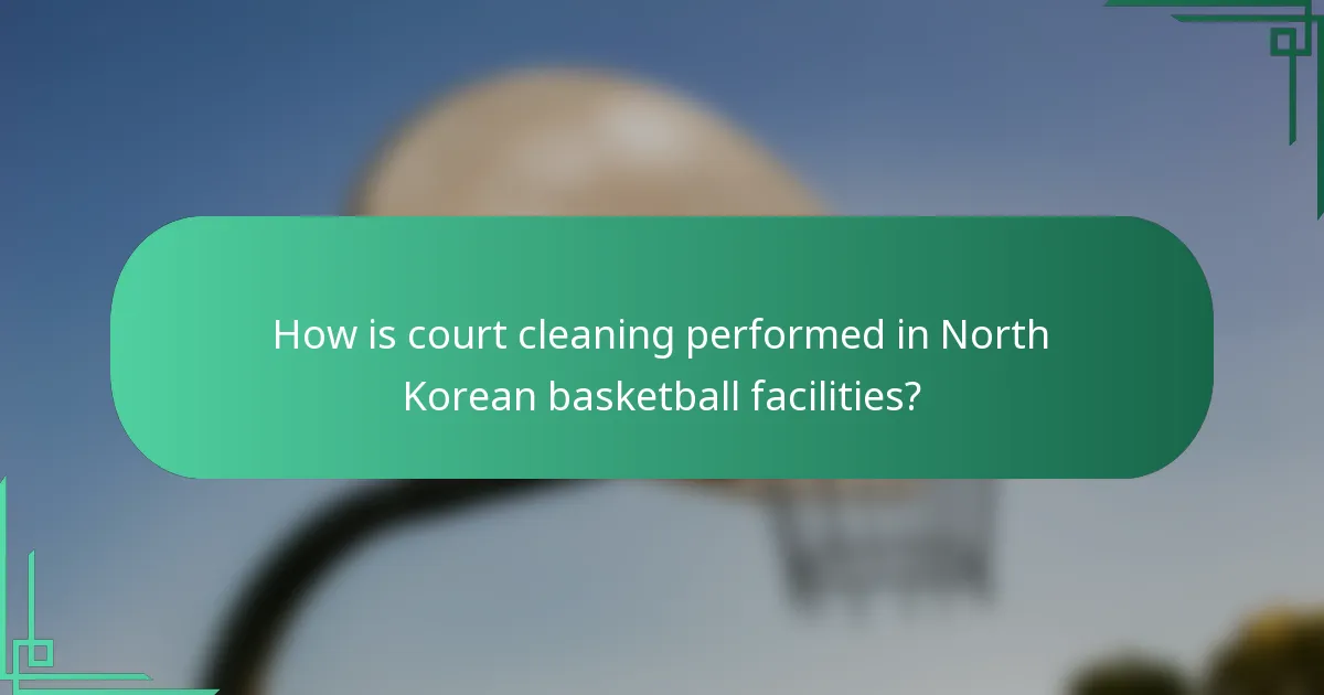 How is court cleaning performed in North Korean basketball facilities?