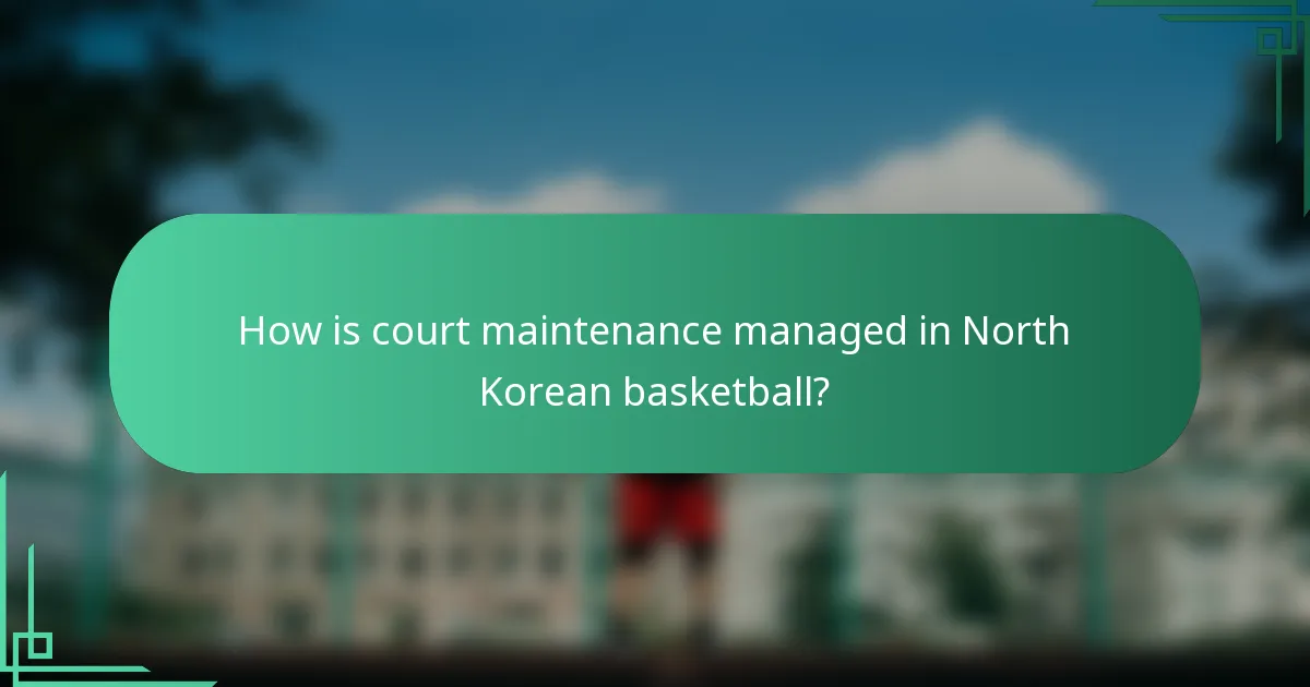 How is court maintenance managed in North Korean basketball?
