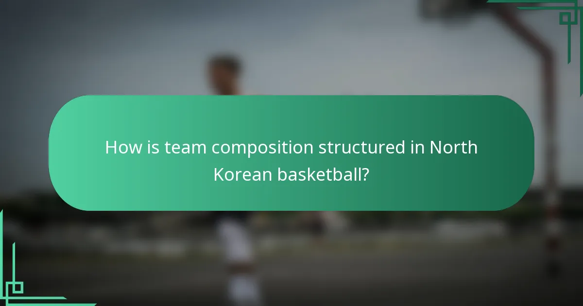 How is team composition structured in North Korean basketball?