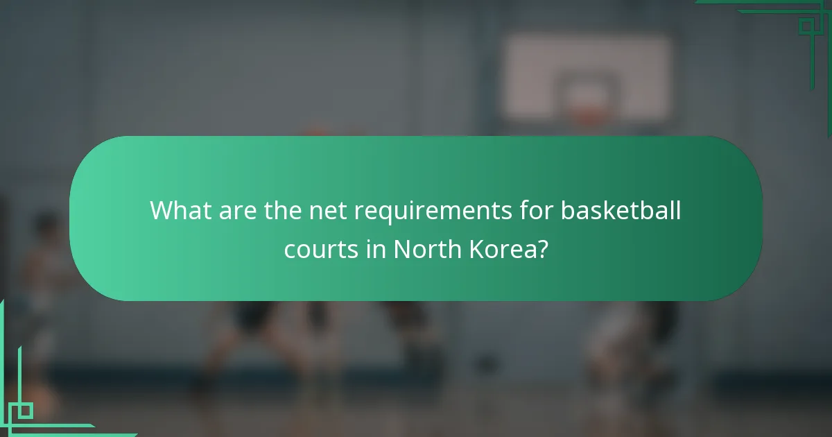 What are the net requirements for basketball courts in North Korea?