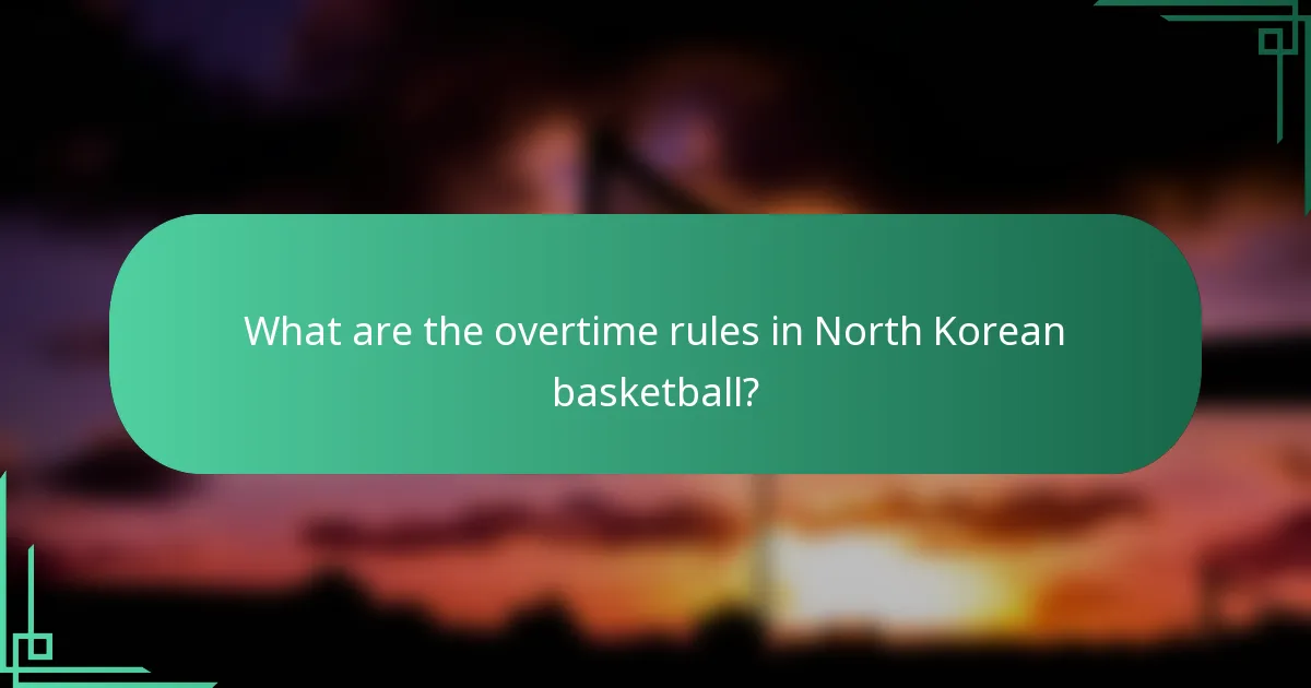 What are the overtime rules in North Korean basketball?