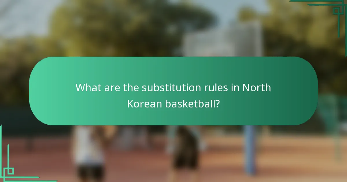 What are the substitution rules in North Korean basketball?
