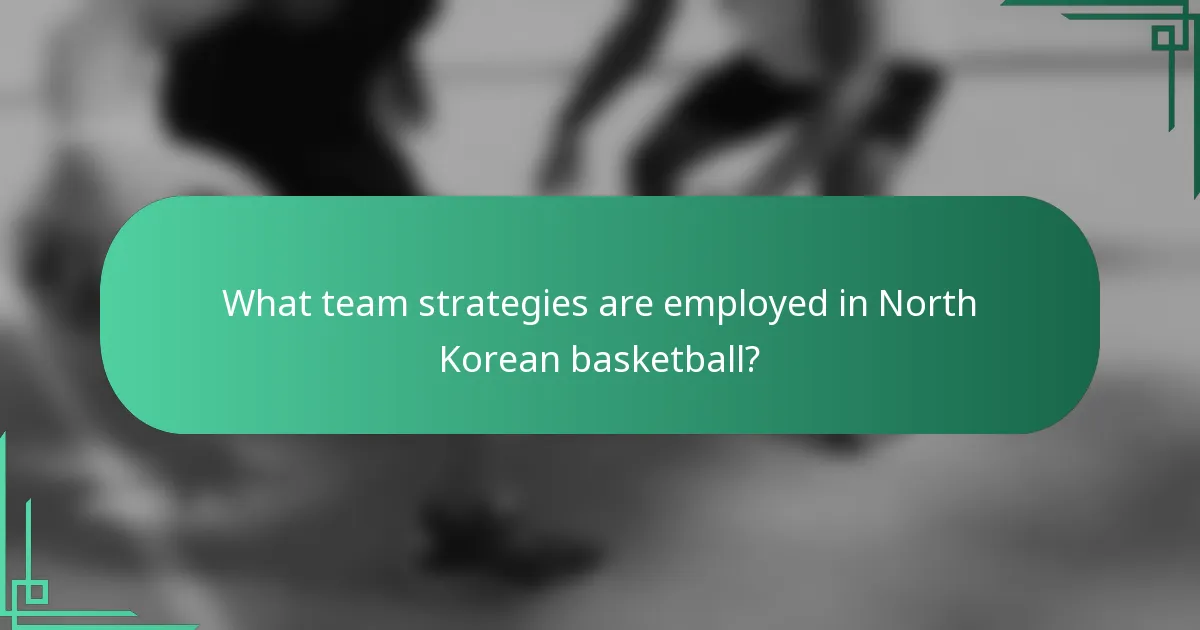 What team strategies are employed in North Korean basketball?